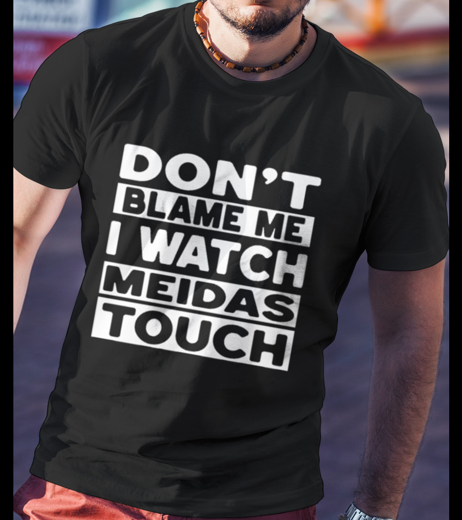 Don't Blame Me I Meidas Touch T-Shirt