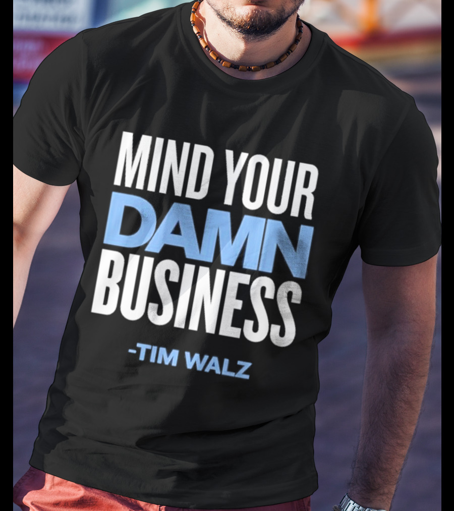 Mind Your Damn Business Tim Walz T-Shirt