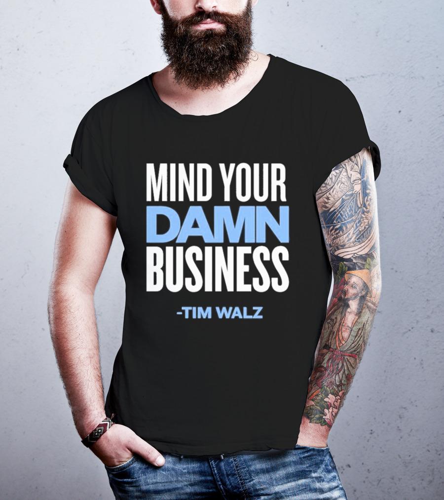 Mind Your Damn Business Tim Walz T-Shirt