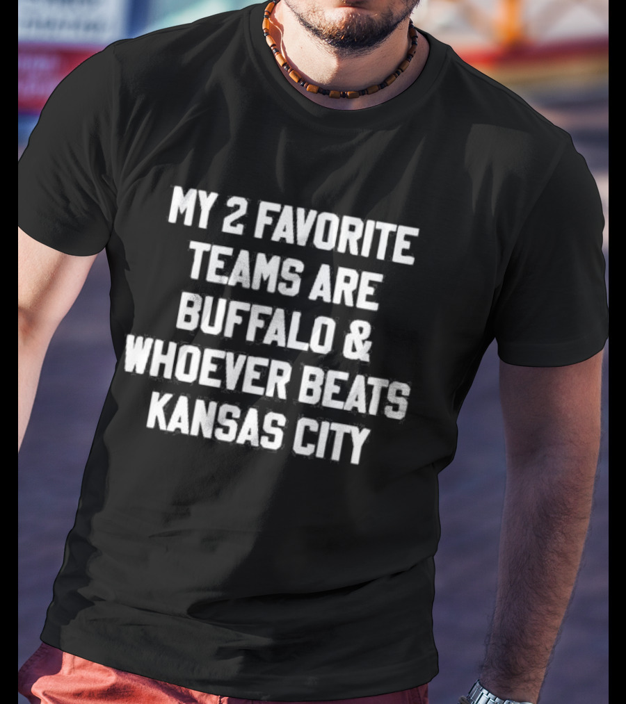 My 2 Favorite Teams Are Buffalo And Whoever Beats Kansas City Football Fan Humor T-Shirt