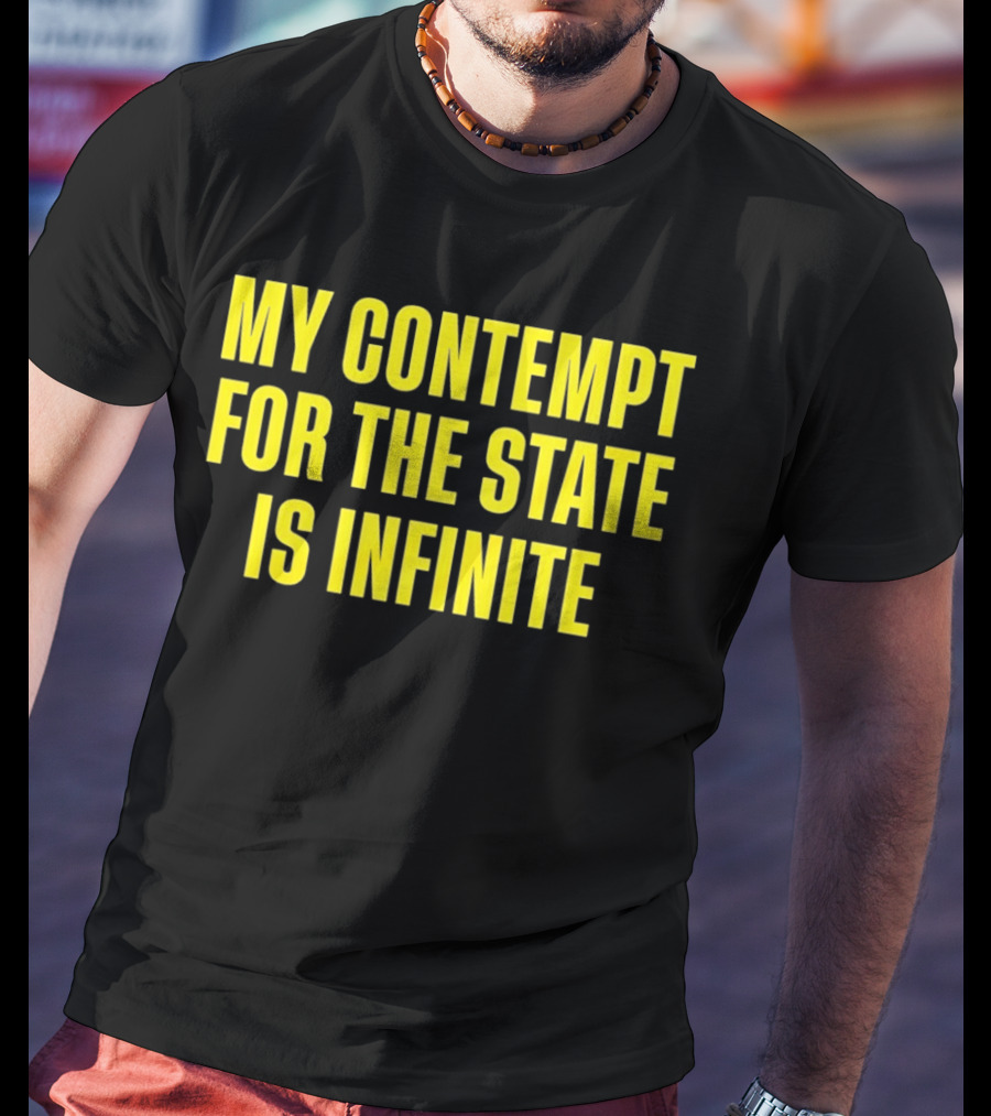 My Contempt For The State Is Infinite Bold Yellow Text On Black T-Shirt