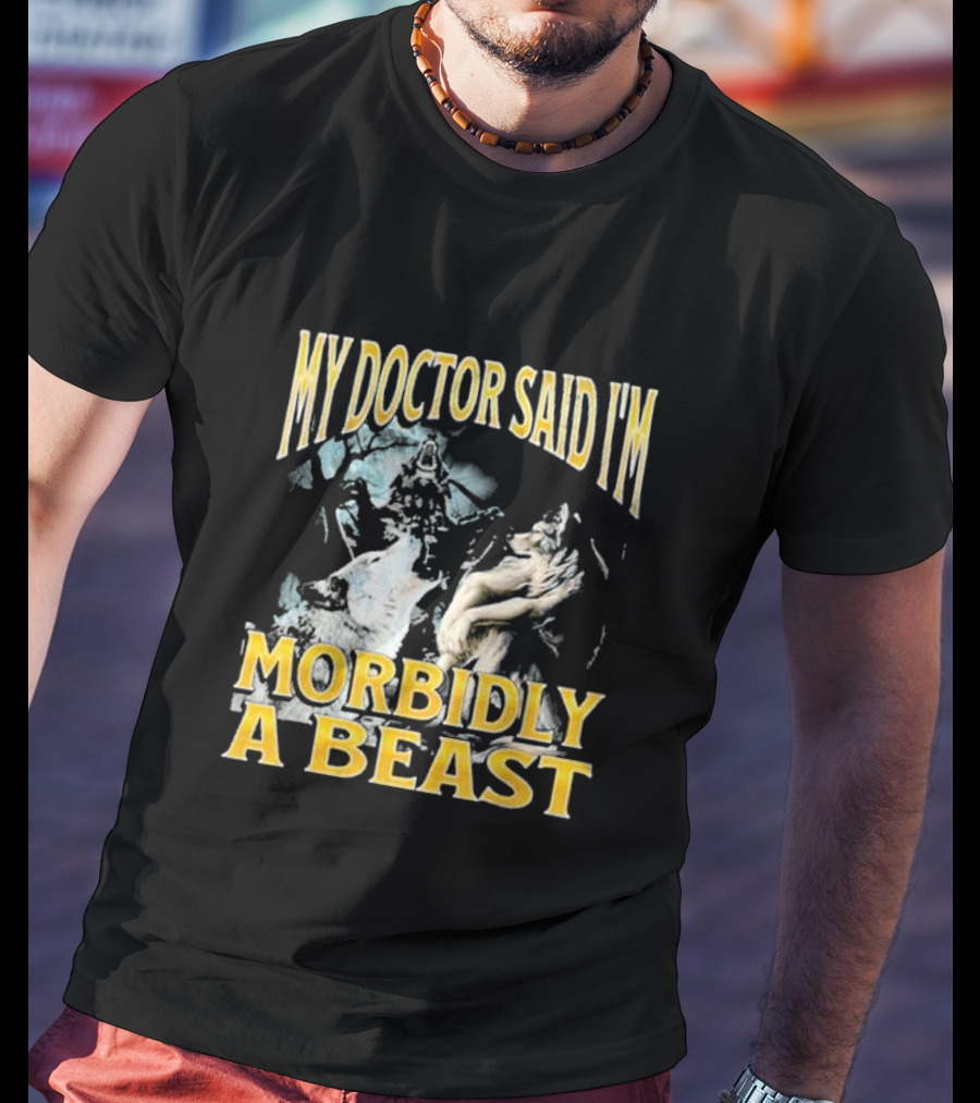 My Doctor Said I'm Morbidly A Beast Wolf T-Shirt