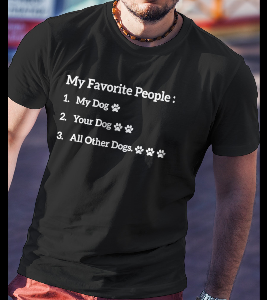 My Favorite People List My Dog Your Dog All Other Dogs T-Shirt