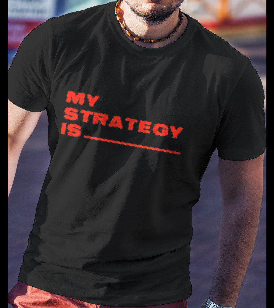 MY STRATEGY IS BLANK T-Shirt