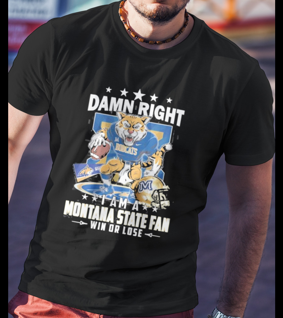 Damn Right I Am A Montana State Fan Bobcats Win Or Lose T-Shirt