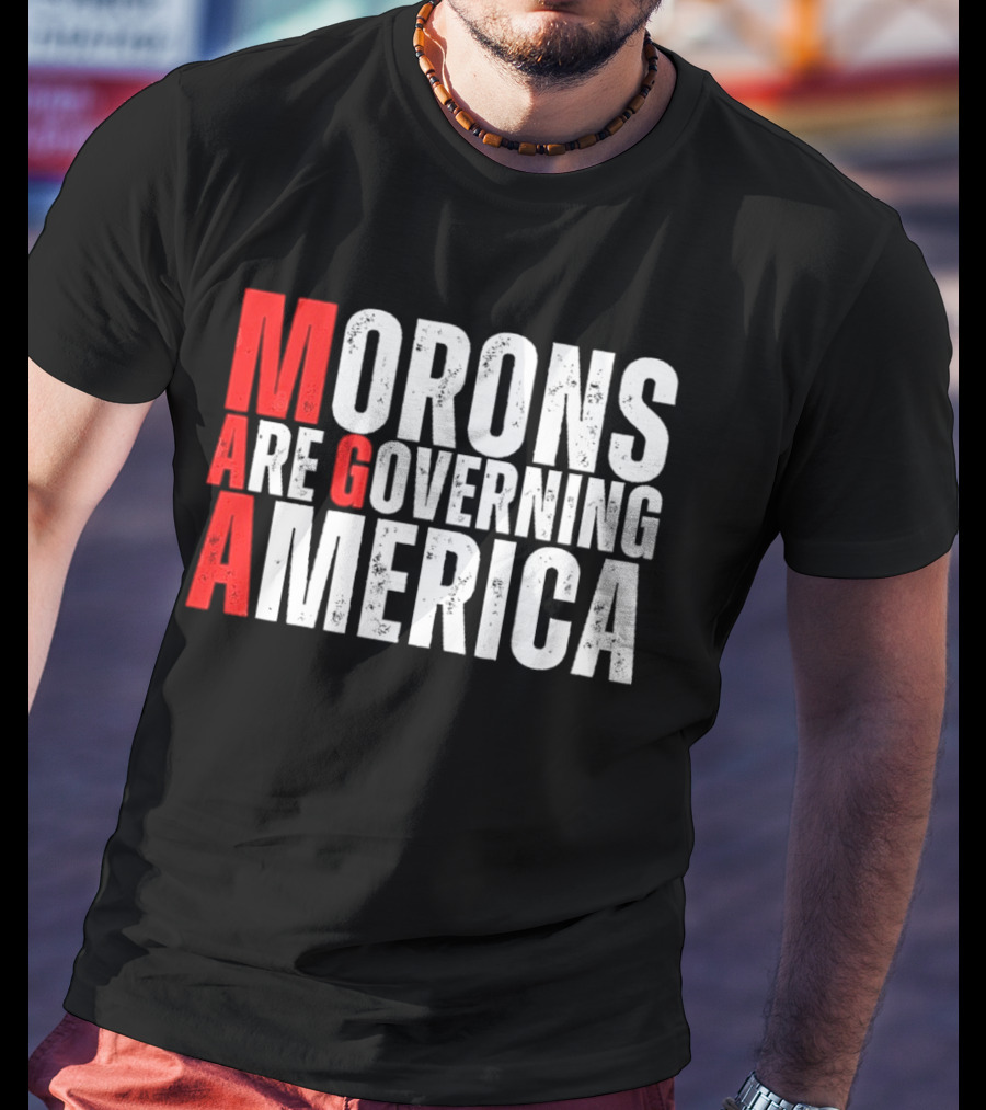 Morons Are Governing America M A G A Bold Statement T-Shirt