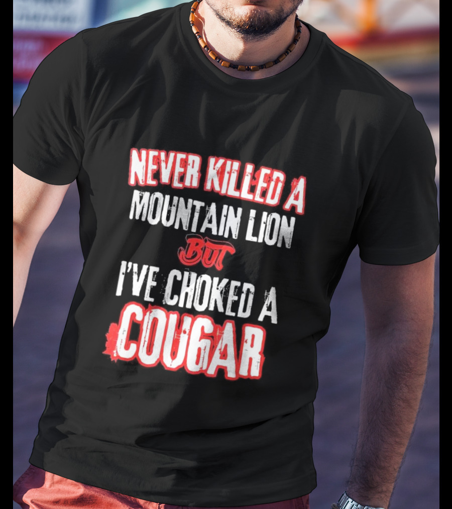 Never Killed A Mountain Lion But I've Choked A Cougar T-Shirt