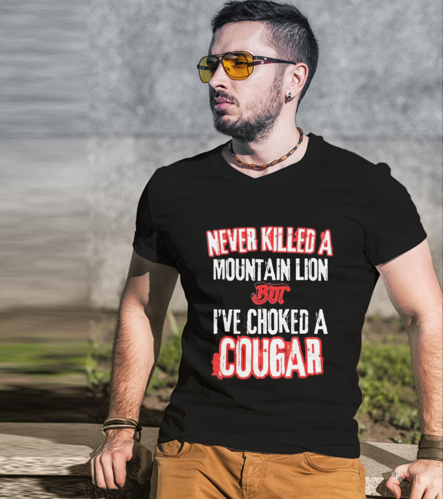 Never Killed A Mountain Lion But I've Choked A Cougar T-Shirt