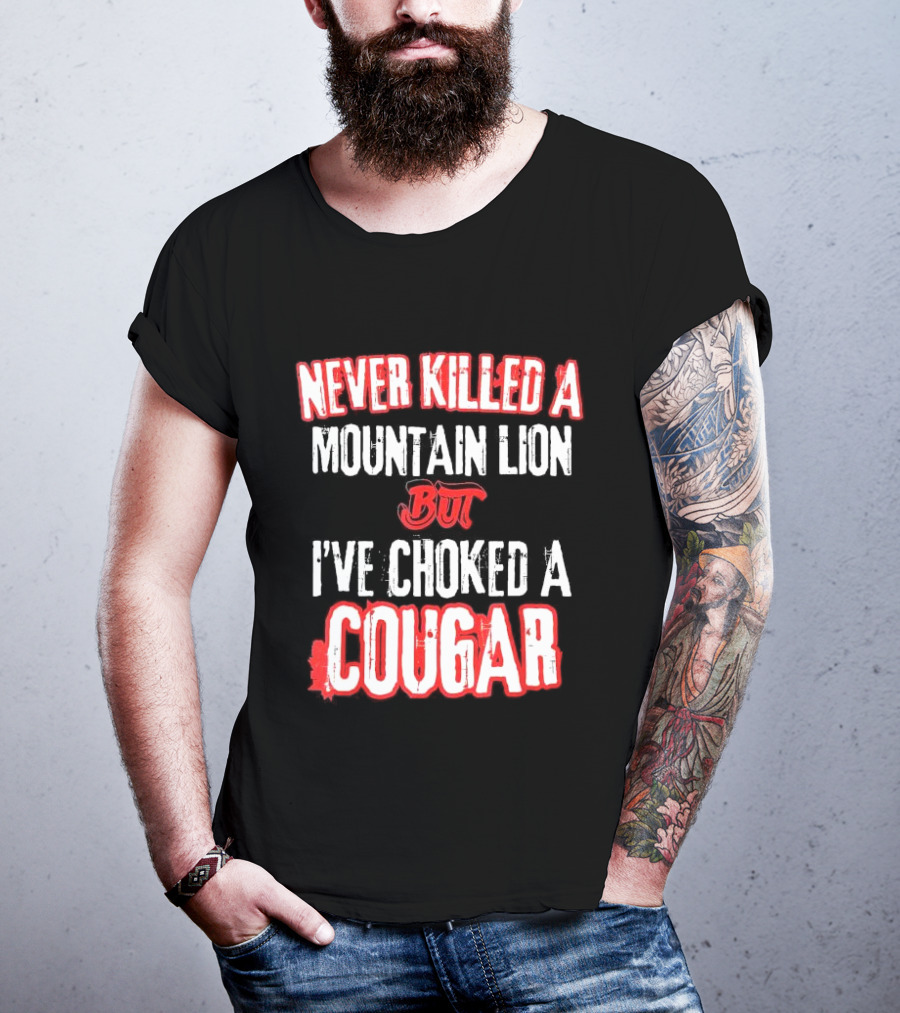 Never Killed A Mountain Lion But I've Choked A Cougar T-Shirt