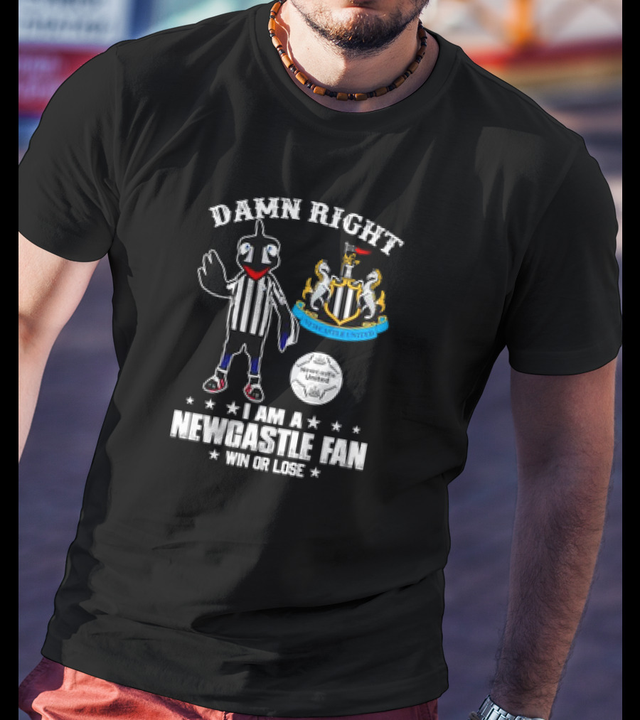 Damn Right I Am A Newcastle United Fan Win Or Lose T-Shirt