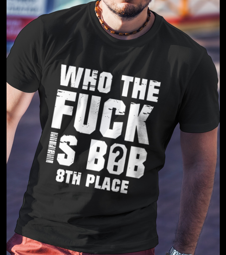 Nick Walker39 Who The Fuck Is Bob 8th Place T-Shirt