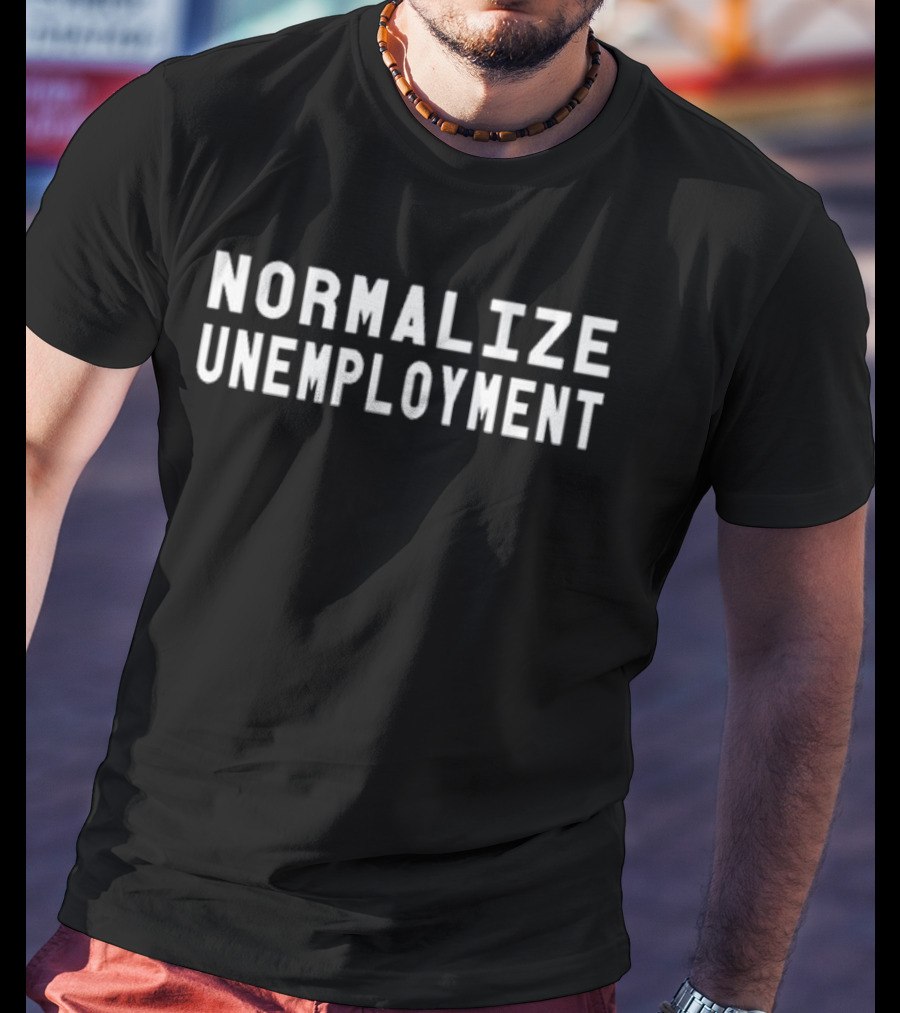 Normalize Unemployment Bold White Text T-Shirt