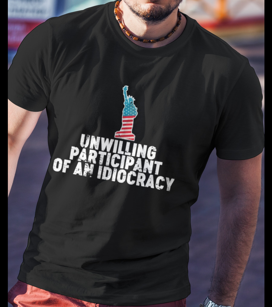 Unwilling Participant Of An Idiocracy Statue Liberty American Flag Design T-Shirt