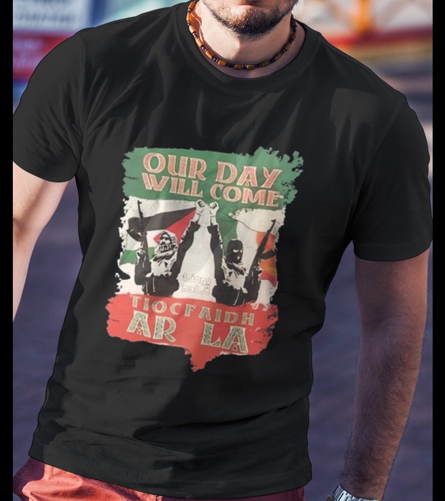Our Day Will Come Tiocfaidh Ar La Flag Raised Fist T-Shirt