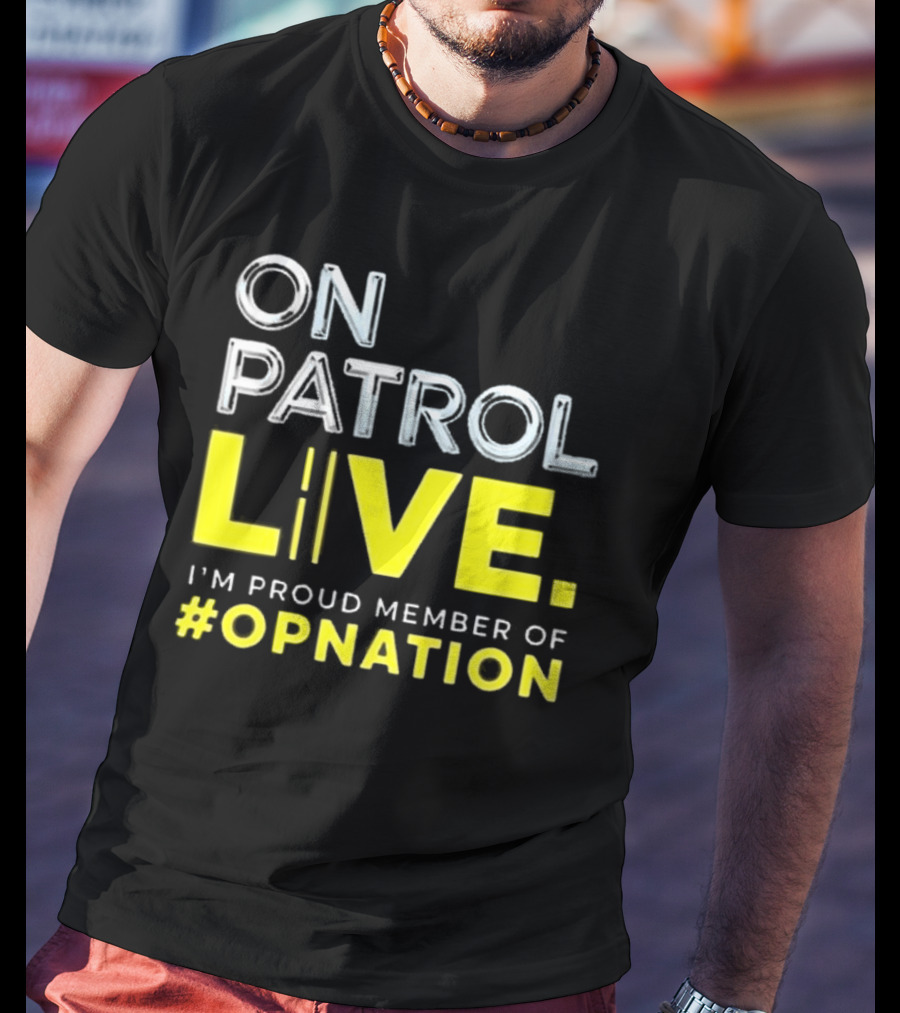 On Patrol Live Proud Member Of #Opnation T-Shirt