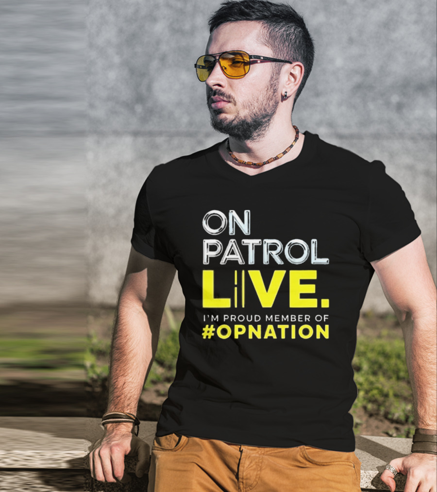 On Patrol Live Proud Member Of #Opnation T-Shirt