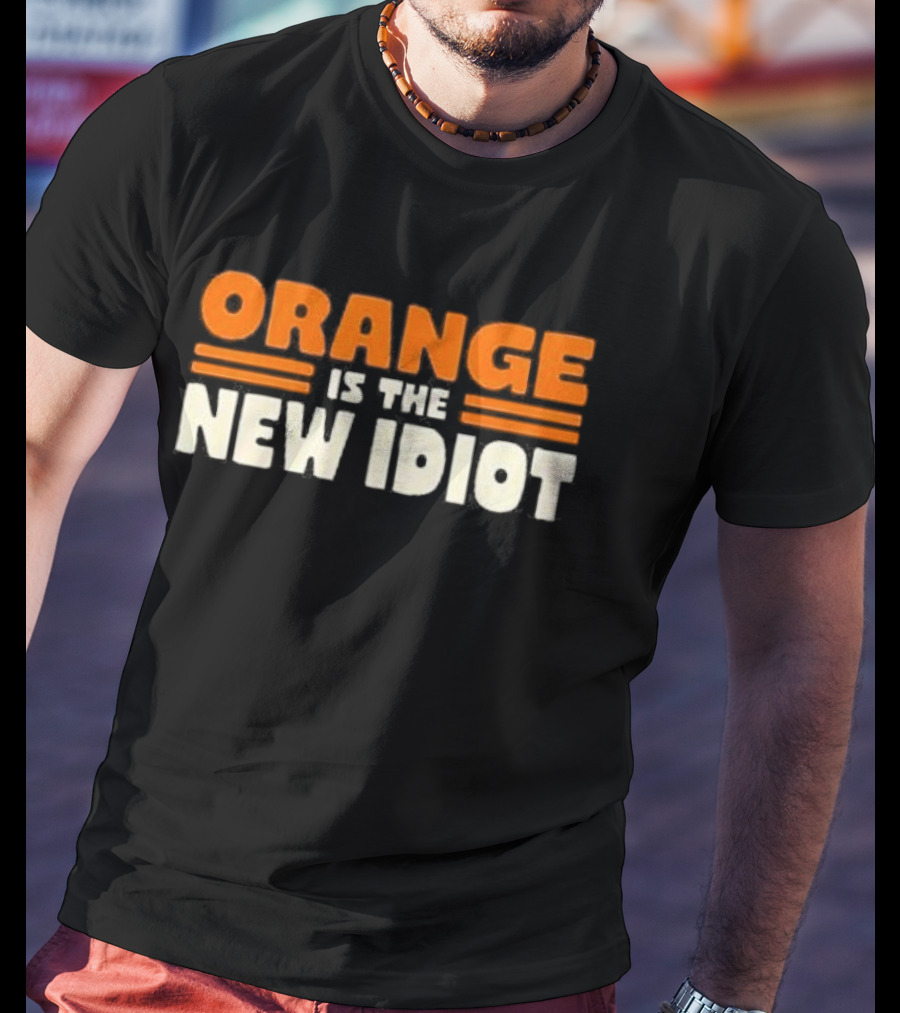 Orange Is The New Idiot T-Shirt