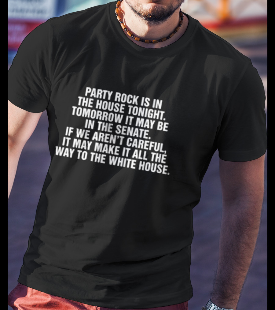Party Rock Is In The House Tonight Tomorrow It May Be In The Senate White House T-Shirt