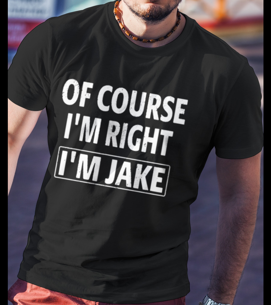 Passthatpuss Wearing Of Course I’m Right I’m Jake T-Shirt