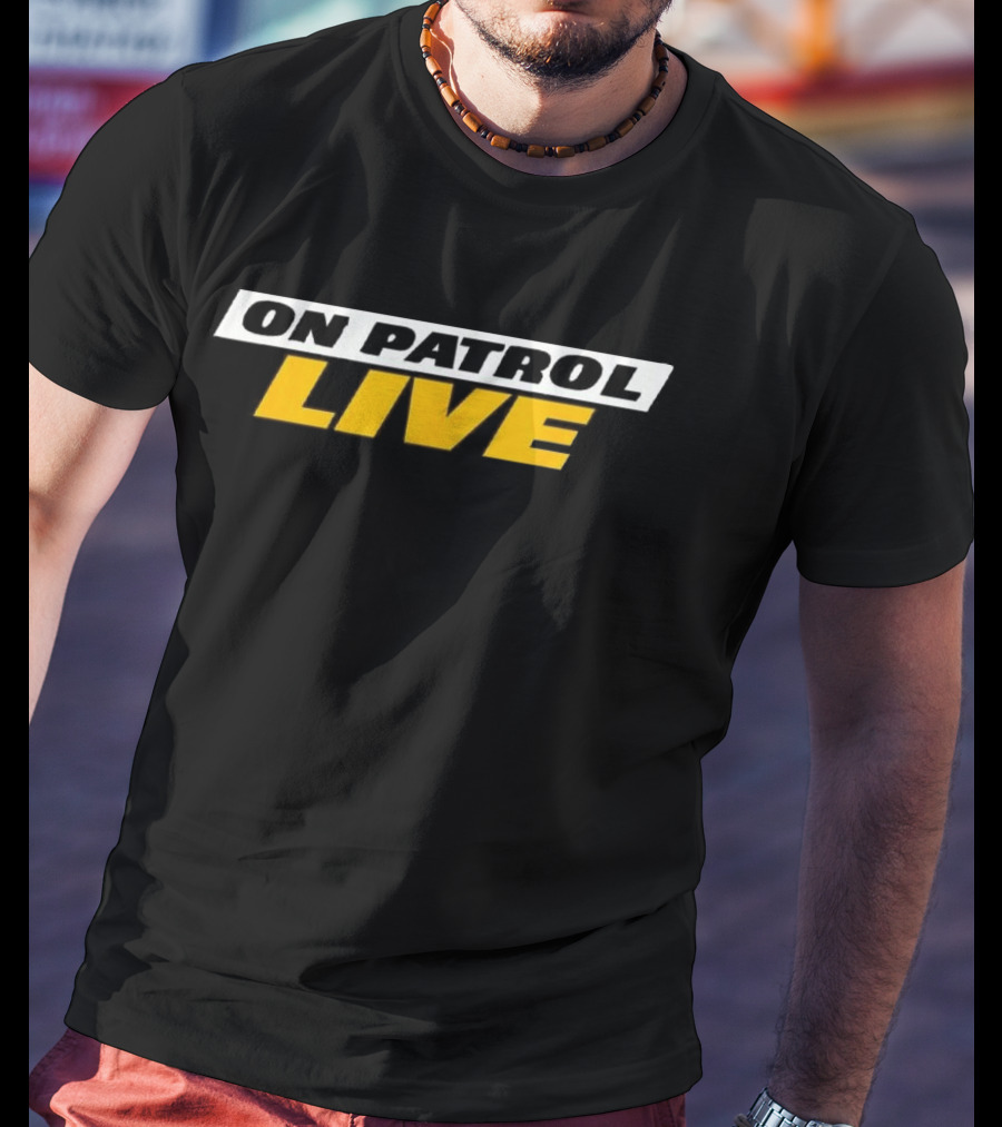 On Patrol Live I'm A Proud Member Of Opnation T-Shirt