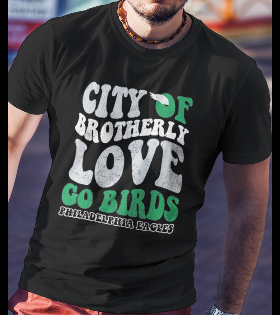 City Of Brotherly Love Philadelphia Eagles Go Birds T-Shirt