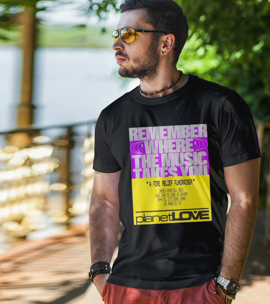 Planet Love Remember Where The Music Takes You Fire Relief Fundraiser Jan 19 2025 Akbar Los Angeles T-Shirt