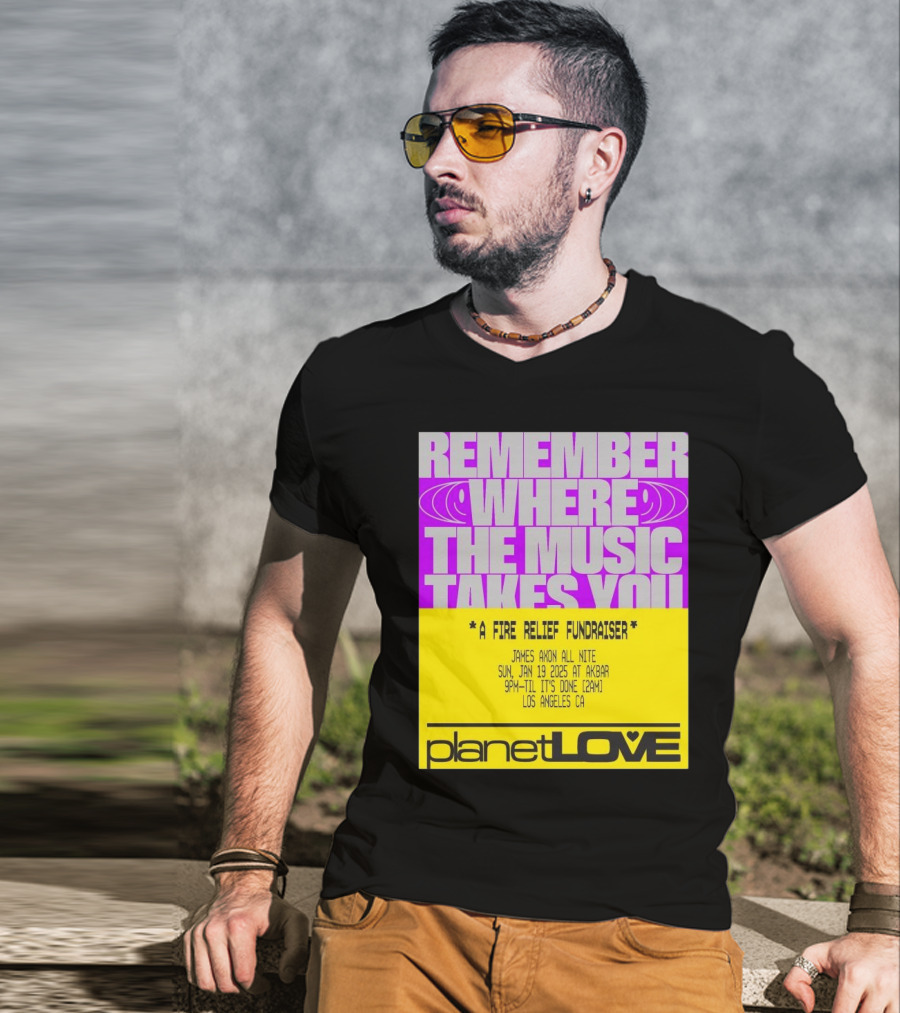 Planet Love Remember Where The Music Takes You Fire Relief Fundraiser Jan 19 2025 Akbar Los Angeles T-Shirt