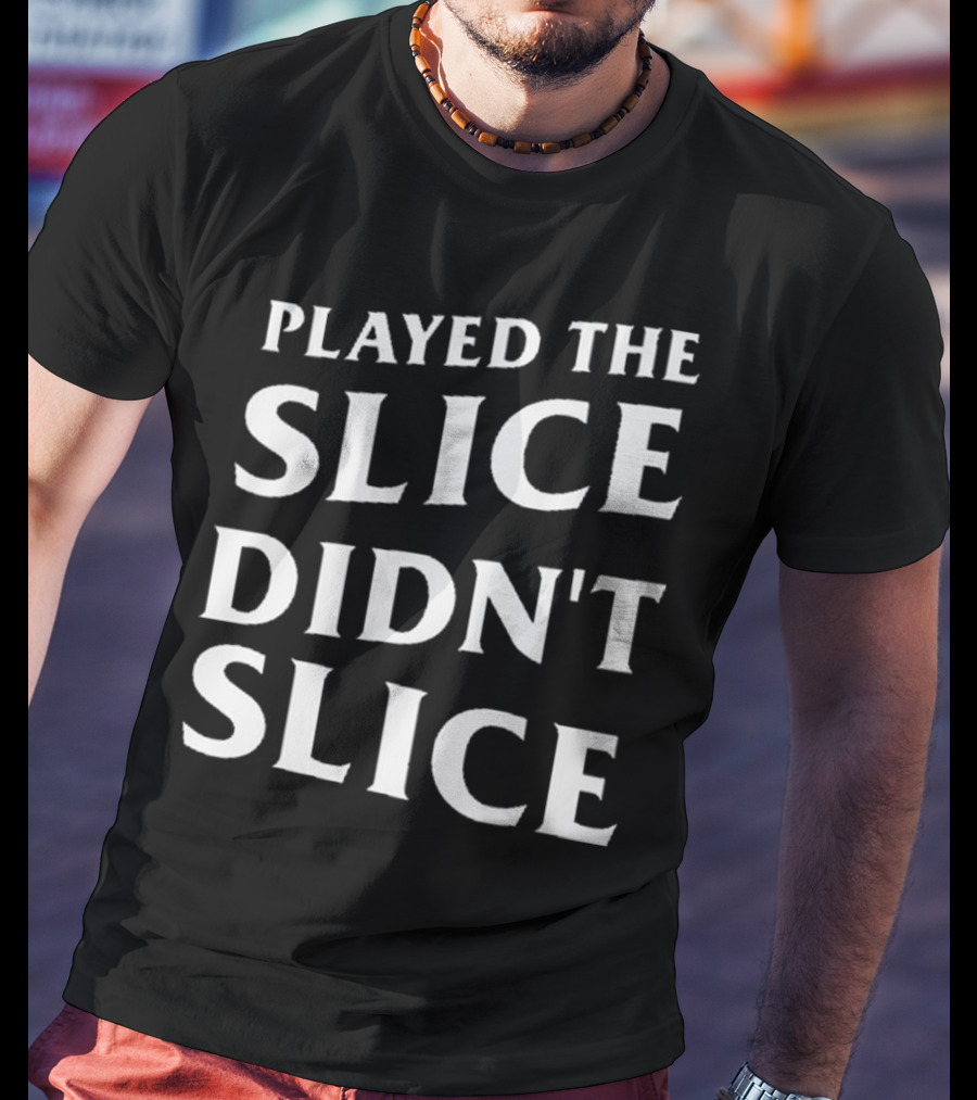 Played The Slice Didn’t Slice Golf Humor T-Shirt