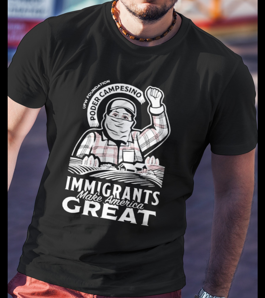 Poder Campesino UFW Foundation Immigrants Make America Great Farmer Illustration T-Shirt