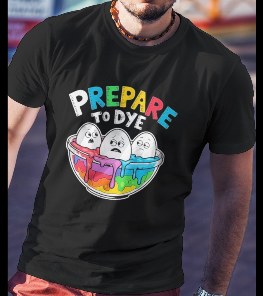 Prepare To Dye Funny Easter Egg Bowl Colorful Dyeing Eggs Women T-Shirt