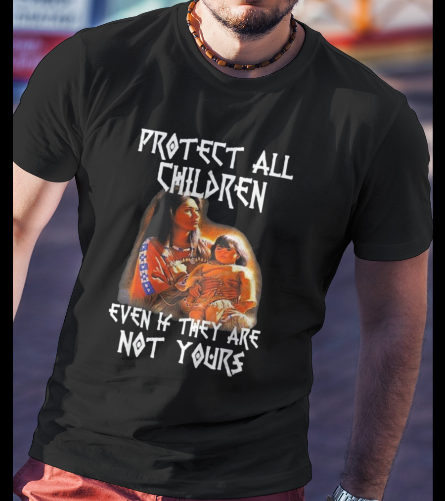 Protect All Children Even If They Are Not Yours Native America Family Imagery T-Shirt