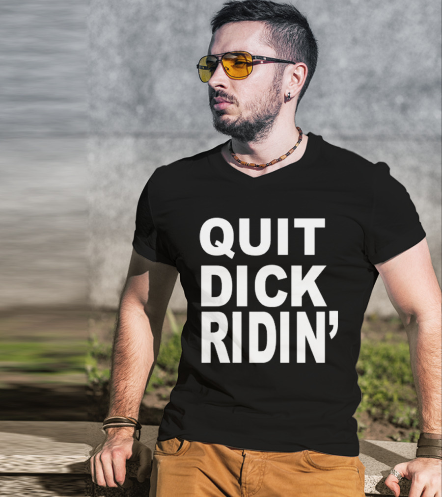 QUIT DICK RIDIN' T-Shirt