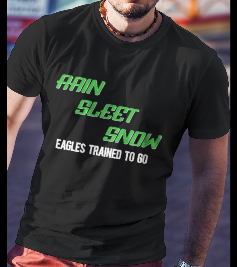 Rain Sleet Snow Eagles Trained To Go T-Shirt