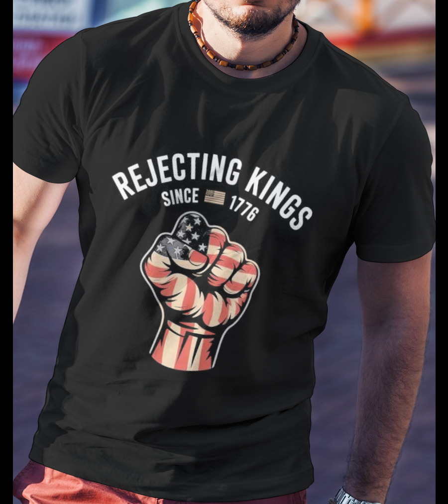 Rejecting Kings Since 1776 American Flag Fist T-Shirt