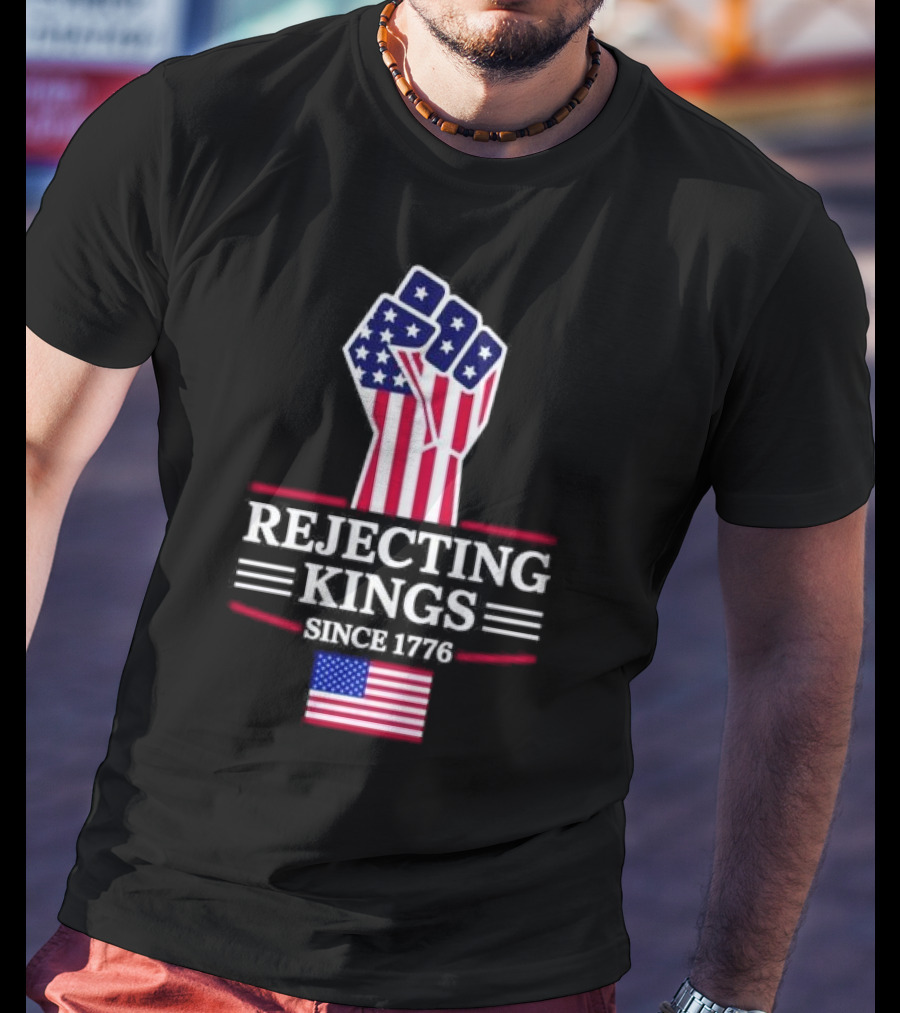 Rejecting Kings Since 1776 USA Flag Patriotic Fist T-Shirt