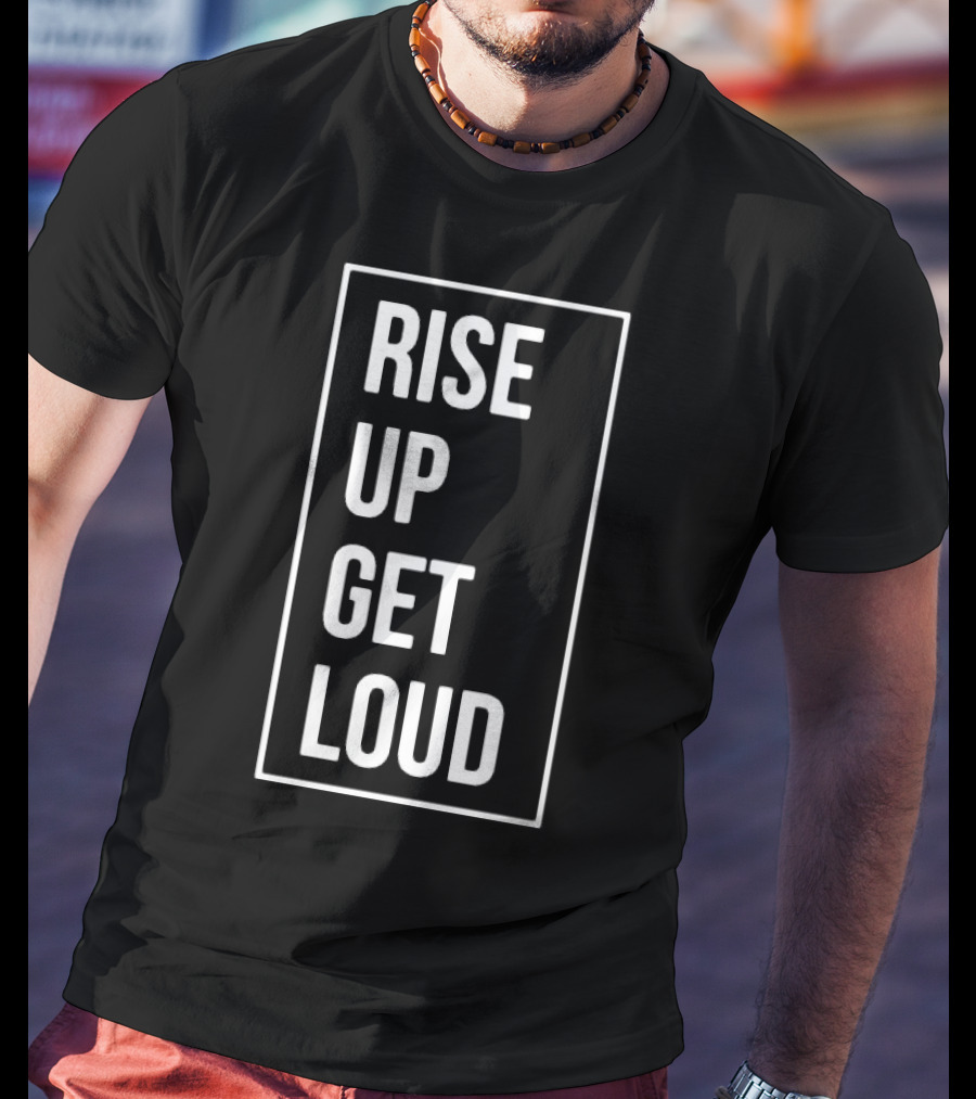 RISE UP GET LOUD Bold Motivational Slogan T-Shirt