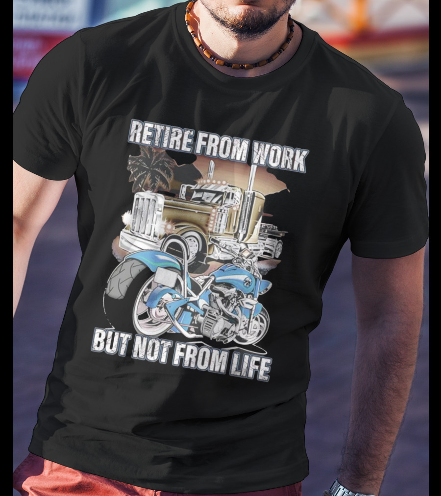 Retire From Work But Not From Life Motorcycle And Truck Adventure T-Shirt