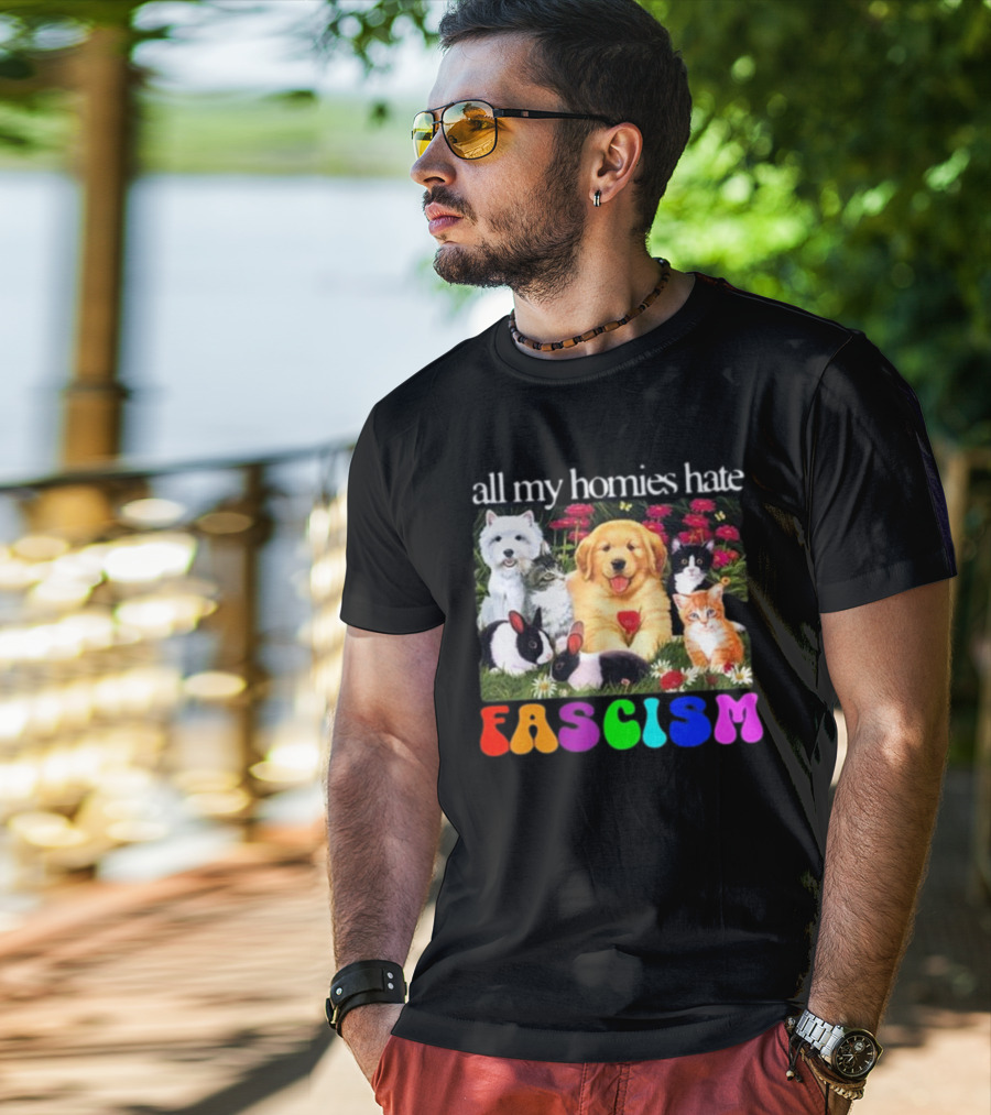 All My Homies Hate Fascism Puppies Kittens Rabbits Flowers T-Shirt
