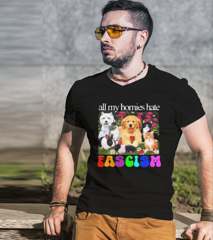 All My Homies Hate Fascism Puppies Kittens Rabbits Flowers T-Shirt