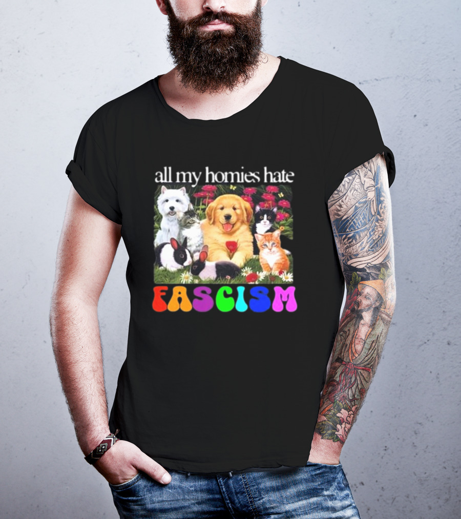 All My Homies Hate Fascism Puppies Kittens Rabbits Flowers T-Shirt