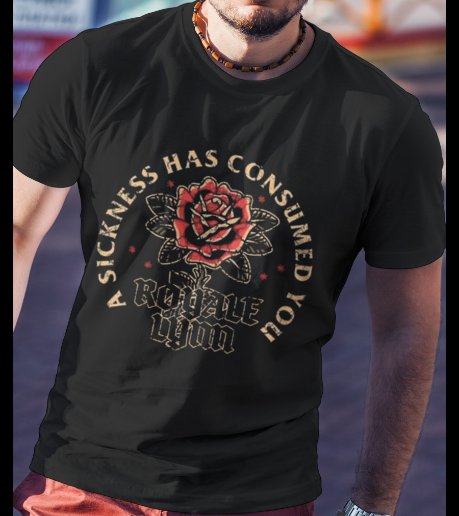 A Sickness Has Consumed You Royale Lynn Red Rose T-Shirt