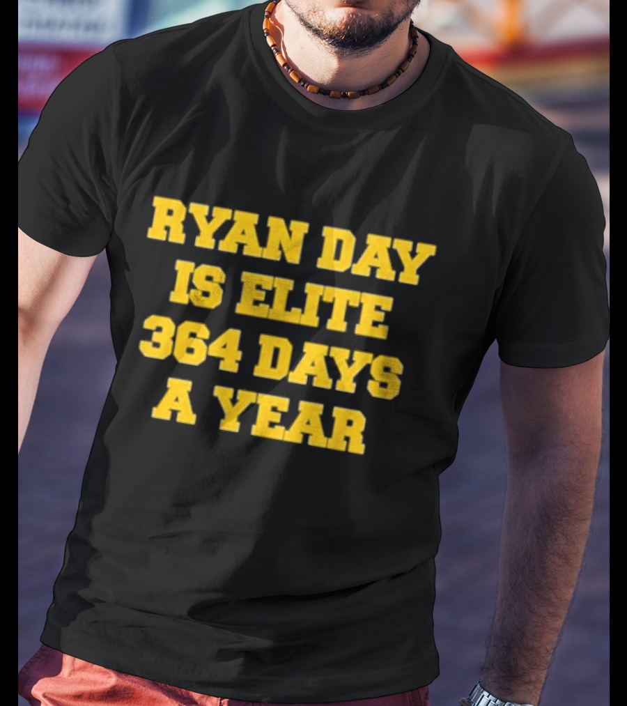 RYAN DAY IS ELITE 364 DAYS A YEAR T-Shirt