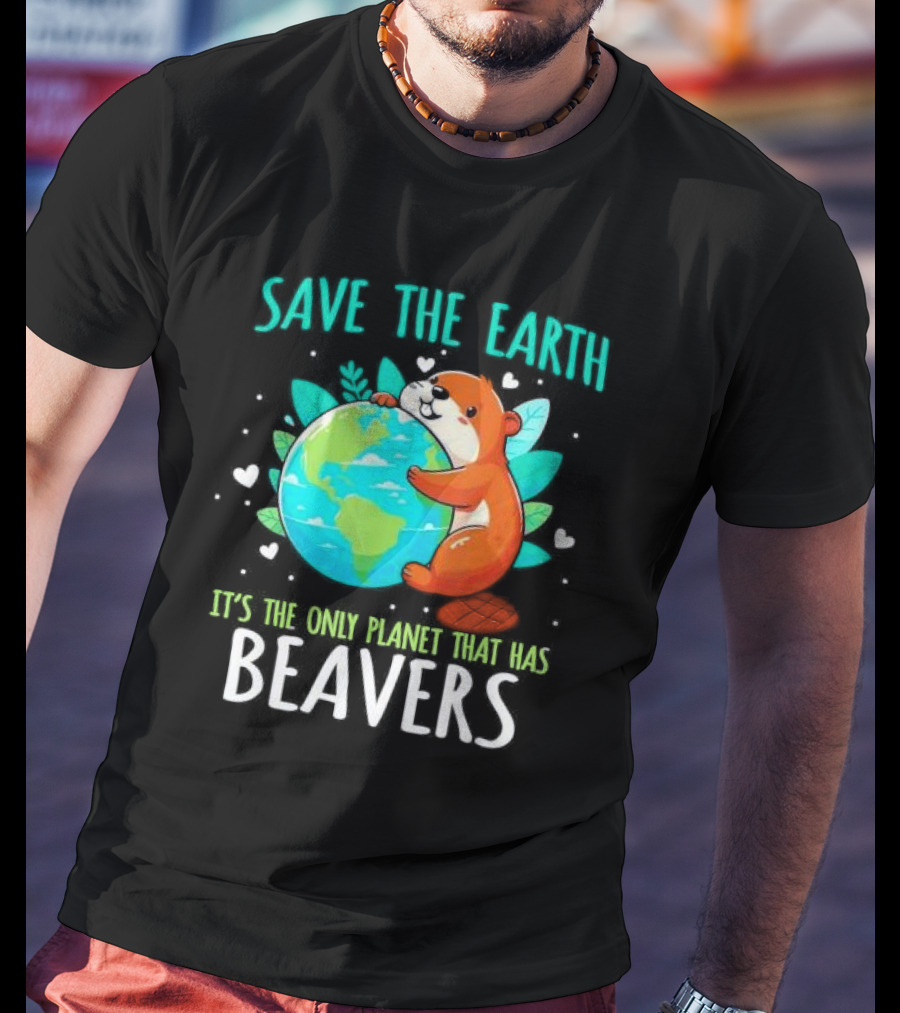 Save The Earth It’s The Only Planet That Has Beavers T-Shirt