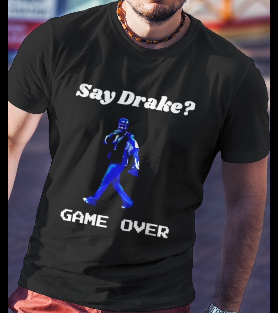Say Drake Game Over Kendrick Lamar Halftime Show T-Shirt