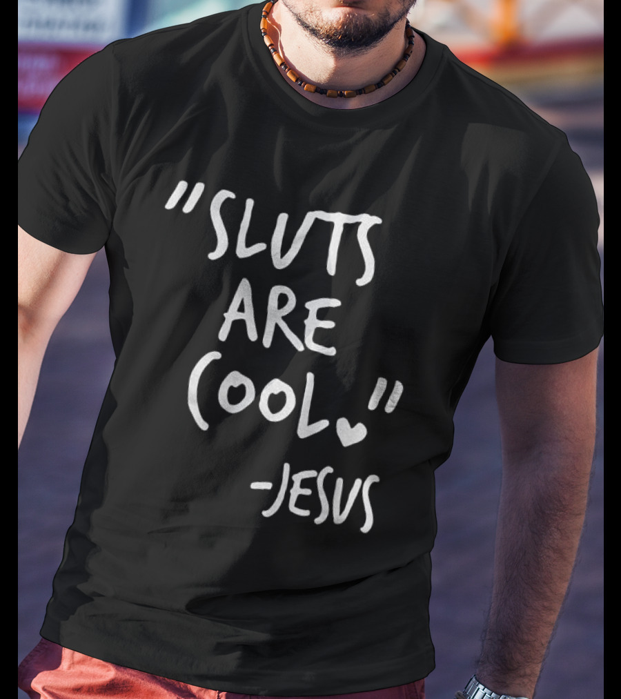 Sluts Are Cool Jesus Quote T-Shirt