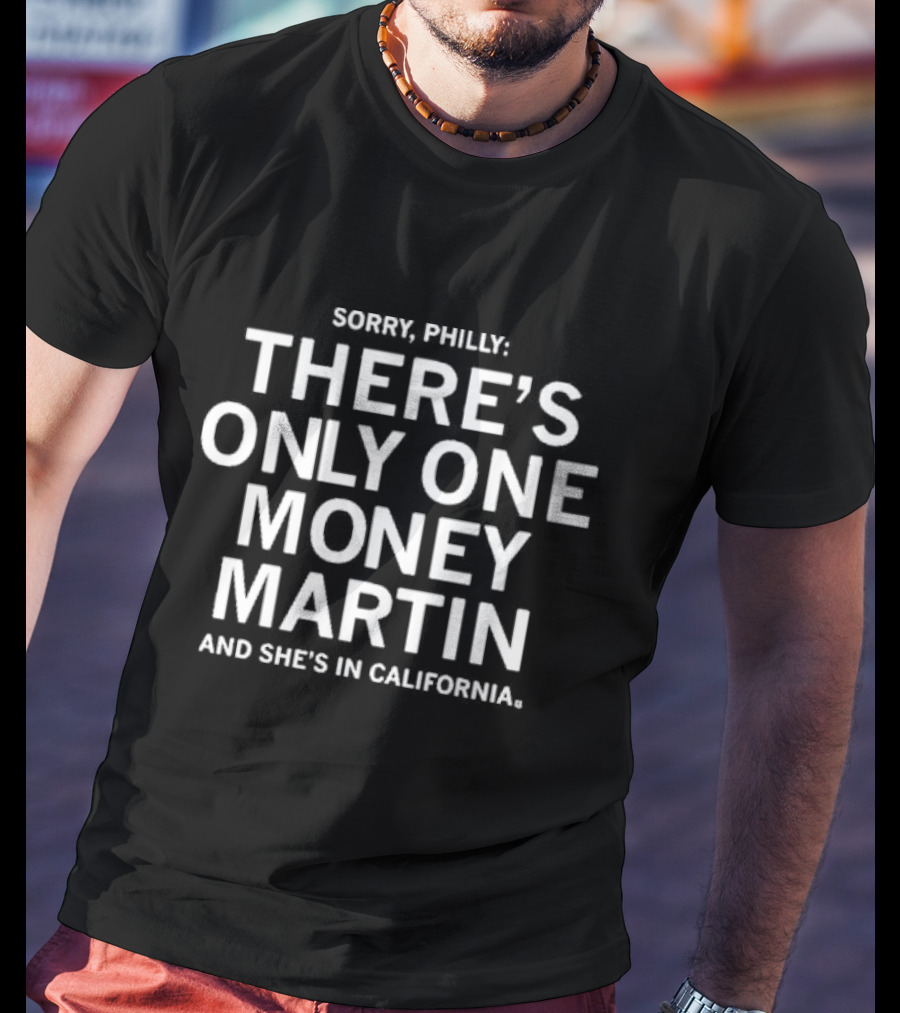 Sorry Philly There's Only One Money Martin And She's In California T-Shirt