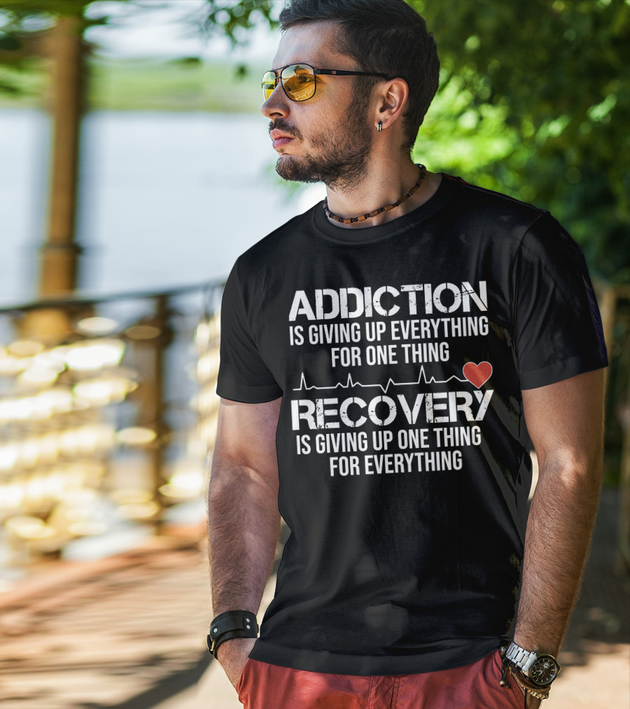 Addiction Is Giving Up Everything For One Thing Recovery Is Giving Up One Thing For Everything Heartbeat AA NA Clean Sober Life T-Shirt