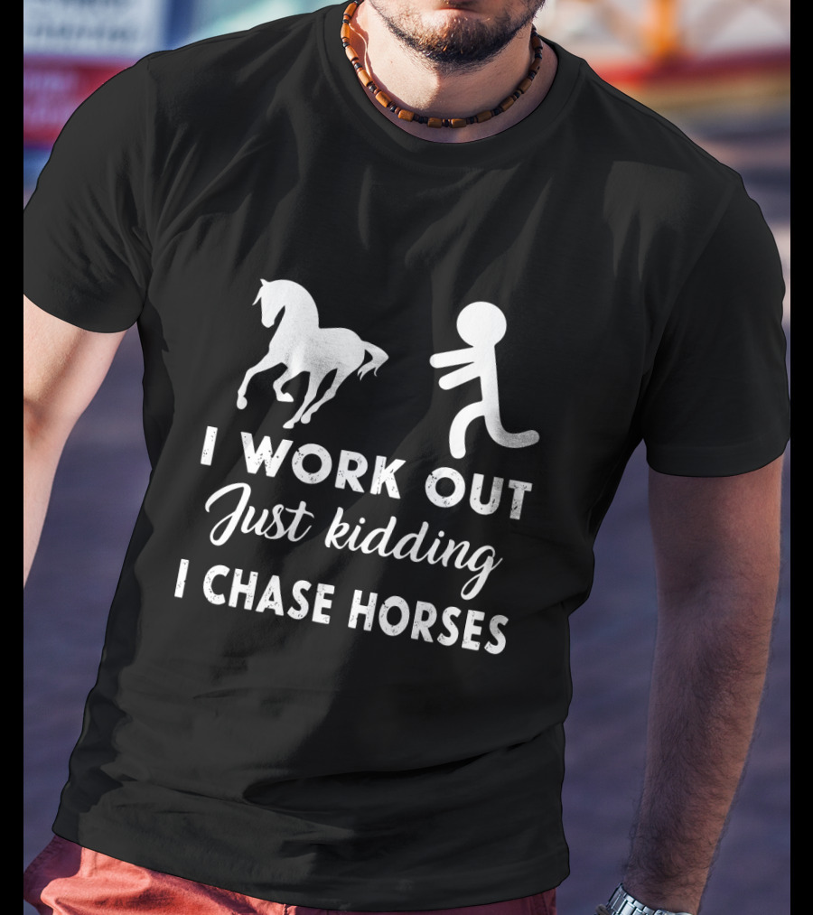 I Work Out Just Kidding I Chase Horses Funny Horse Lover Fitness Humor T-Shirt