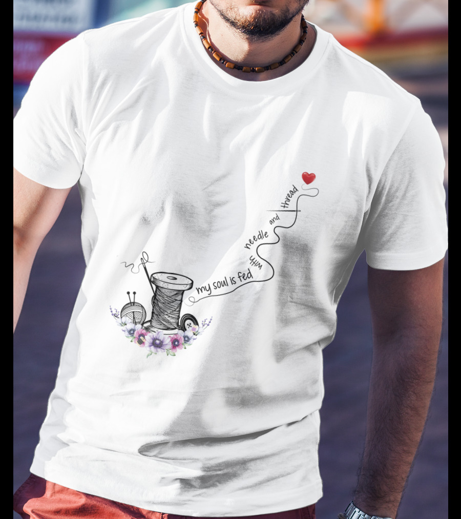 My Soul Is Fed With Needle And Thread Sewing Heart Flower Spool T-Shirt
