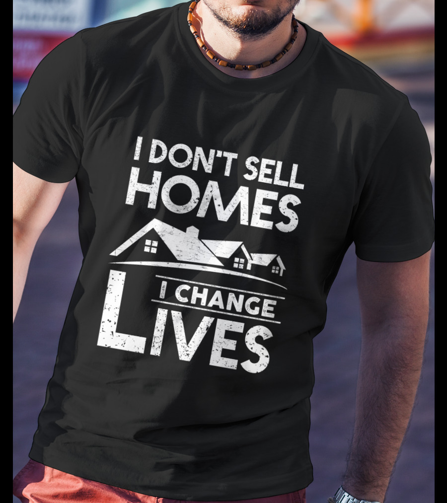 I Don't Sell Homes I Change Lives Real Estate Agent Housing Transformations T-Shirt